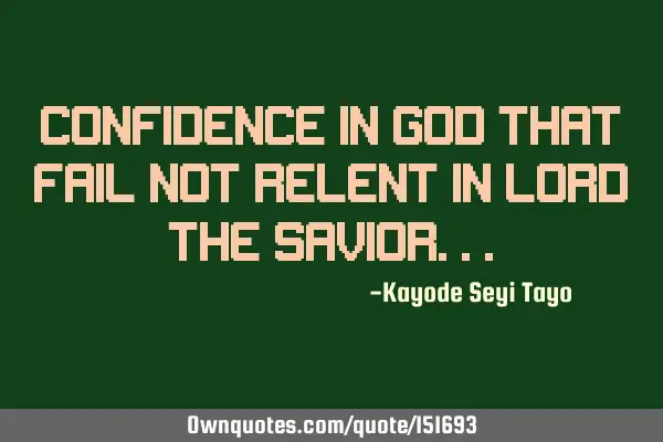 Confidence in God that fail not relent in Lord the S