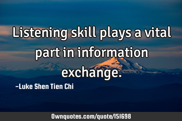Listening skill plays a vital part in information