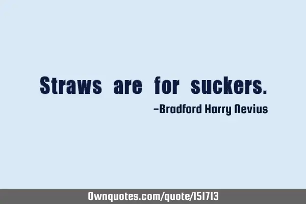 Straws are for