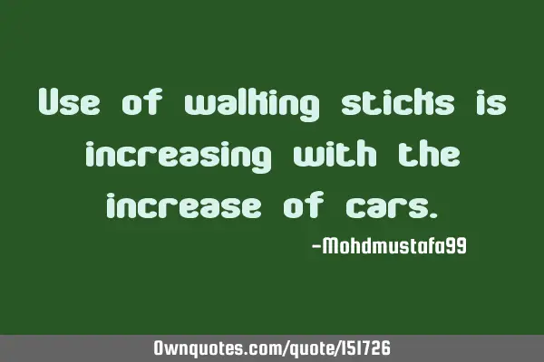 Use of walking sticks is increasing with the increase of