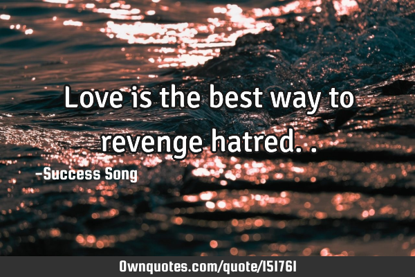 Love is the best way to revenge