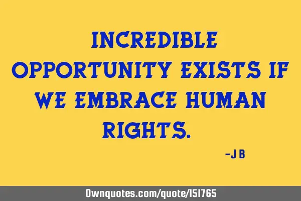 Incredible opportunity exists if we embrace human