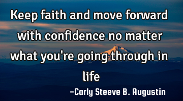 Keep faith and move forward with confidence no matter what you