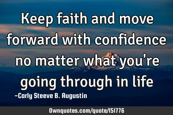 Keep faith and move forward with confidence no matter what you