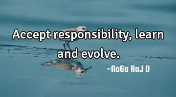 Accept responsibility, learn and