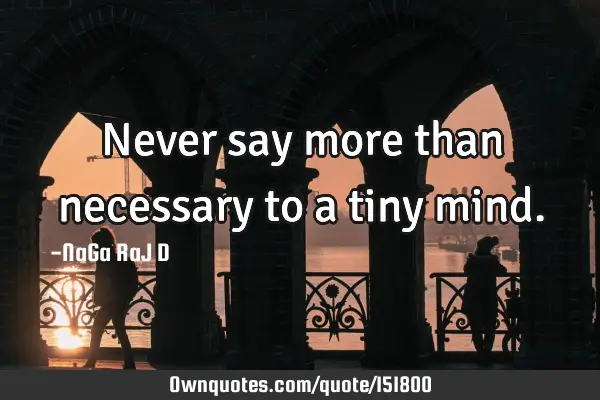 Never say more than necessary to a tiny