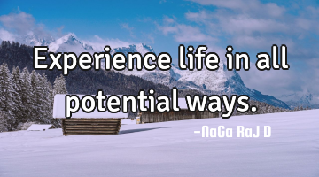 Experience life in all potential