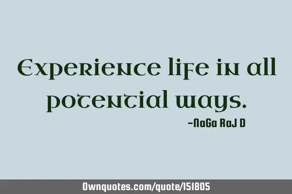 Experience life in all potential