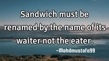 Sandwich must be renamed by the name of its waiter not the