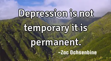 Depression is not temporary it is