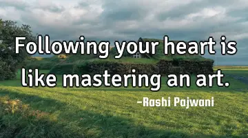 Following your heart is like mastering an