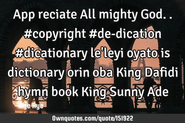 App reciate All mighty God.. #copyright #de-dication #dicationary le