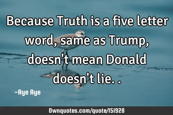 Because Truth is a five letter word, same as Trump, doesn