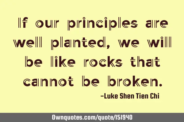 If our principles are well planted, we will be like rocks that cannot be