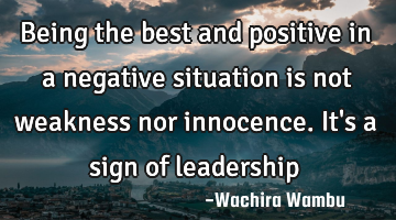 Being the best and positive in a negative situation is not weakness nor innocence. It