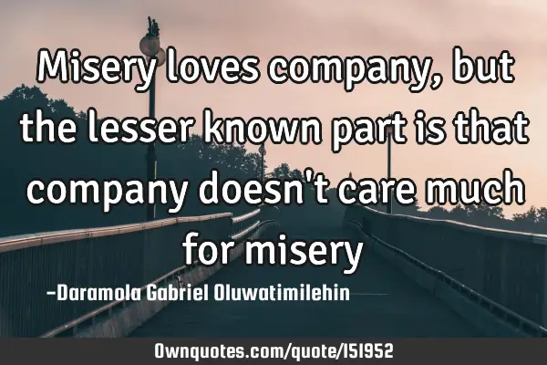 Misery loves company, but the lesser known part is that company doesn