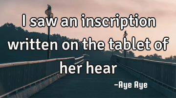 I saw an inscription written on the tablet of her hear