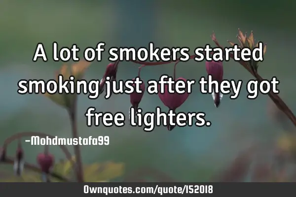 A lot of smokers started smoking just after they got free