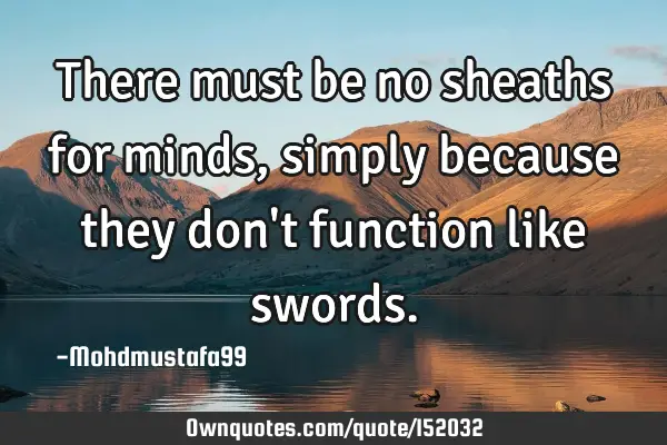 There must be no sheaths for minds , simply because they don