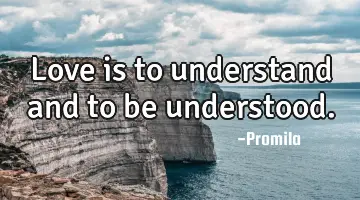 Love is to understand and to be