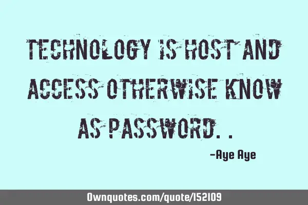Technology is host and access otherwise know as