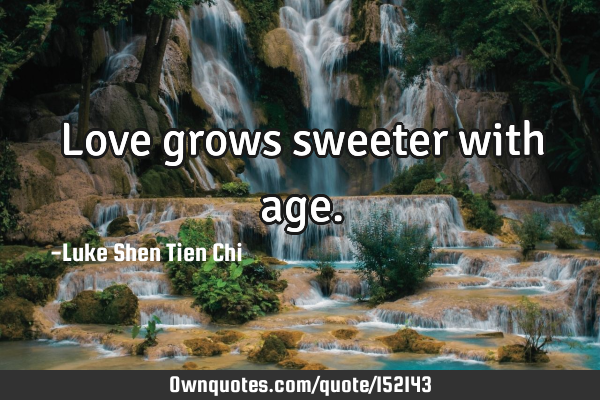 Love grows sweeter with