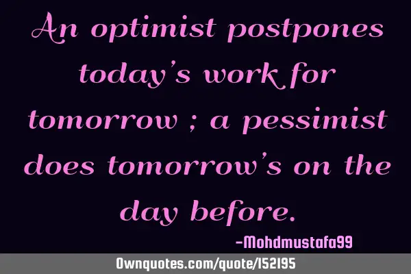 An optimist postpones today