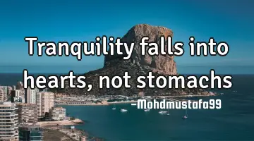 Tranquility falls into hearts, not stomachs