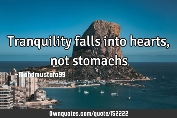 Tranquility falls into hearts, not