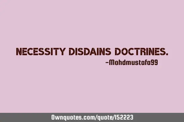 Necessity disdains