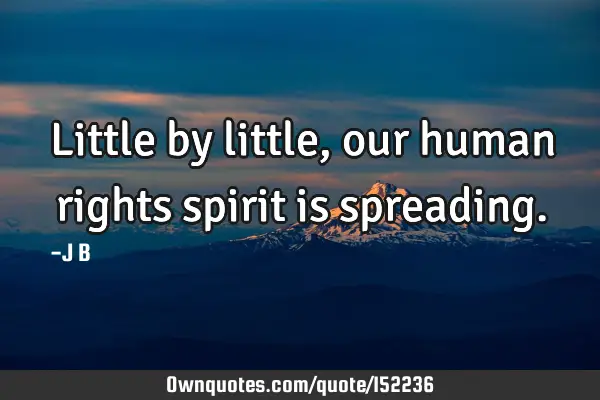 Little by little, our human rights spirit is