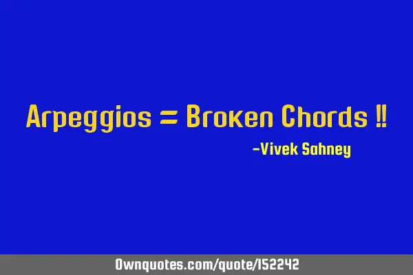 Arpeggios = Broken Chords !