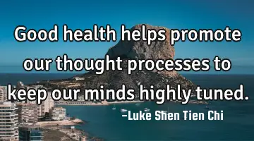 Good health helps promote our thought processes to keep our minds highly