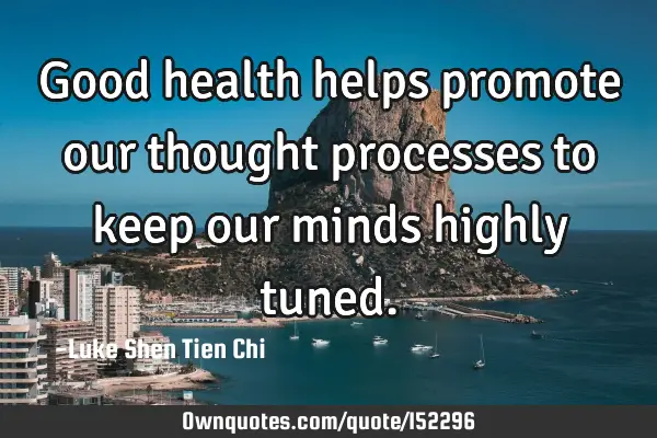 Good health helps promote our thought processes to keep our minds highly