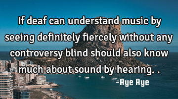If deaf can understand music by seeing definitely fiercely without any controversy blind should