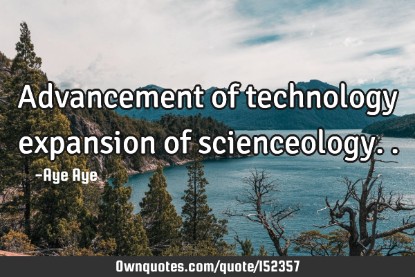 Advancement of technology expansion of