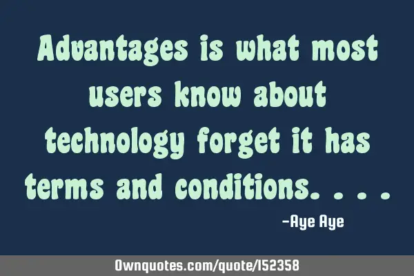 Advantages is what most users know about technology, forget it has terms and