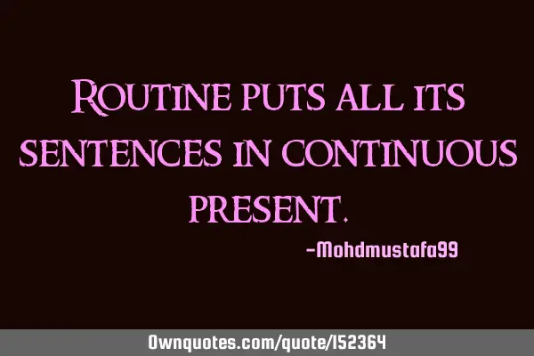 Routine puts all its sentences in continuous