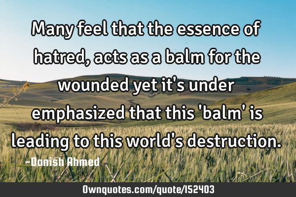 Many feel that the essence of hatred, acts as a balm for the wounded yet it