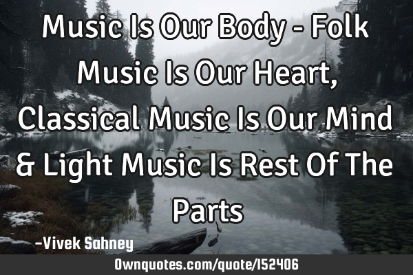 Music Is Our Body - Folk Music Is Our Heart , Classical Music Is Our Mind & Light Music Is Rest Of T
