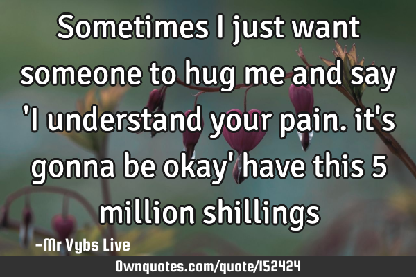 Sometimes I Just Want Someone To Hug Me And Say I Understand 0001