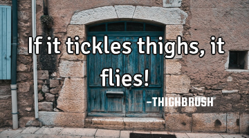 If it tickles thighs, it flies!