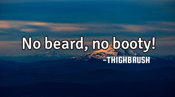 No beard, no booty!