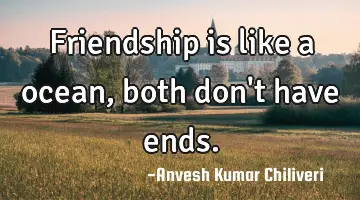Friendship is like a ocean, both don
