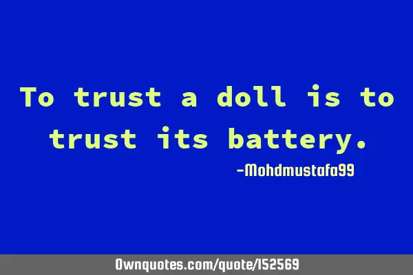 To trust a doll is to trust its