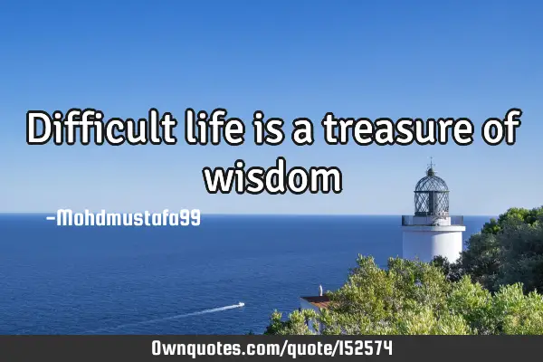 Difficult life is a treasure of