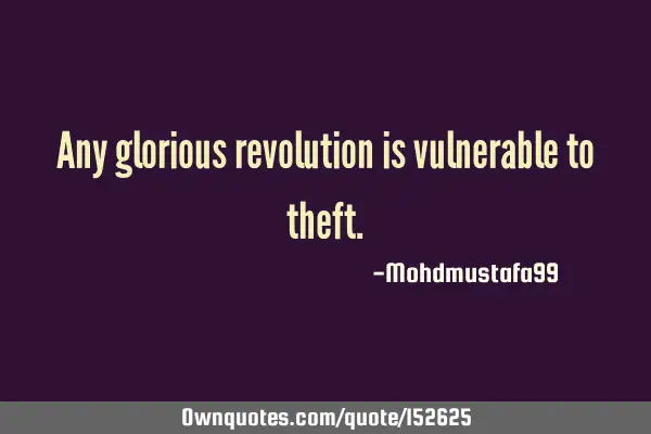 Any glorious revolution is vulnerable to