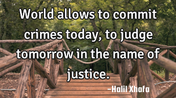 World allows to commit crimes today, to judge tomorrow in the name of