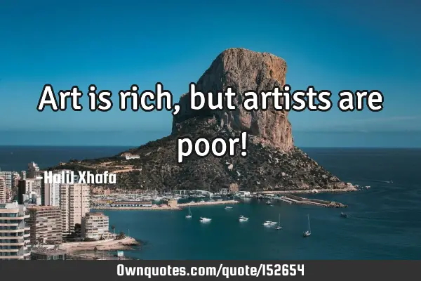 Art is rich, but artists are poor!