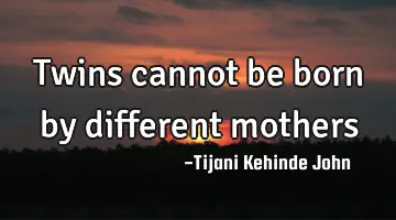 Twins cannot be born by different